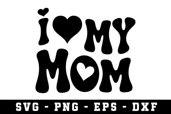I Love My Mom SVG: Graphics for Crafts