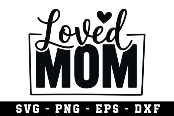 Loved Mom SVG: Graphics for Crafts & Blogs